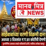 साईबाबांच्या चरणी विक्रमी दान; अवघ्या तीन दिवसांत ७७ कोटी ८१ लाखांची देणगी
